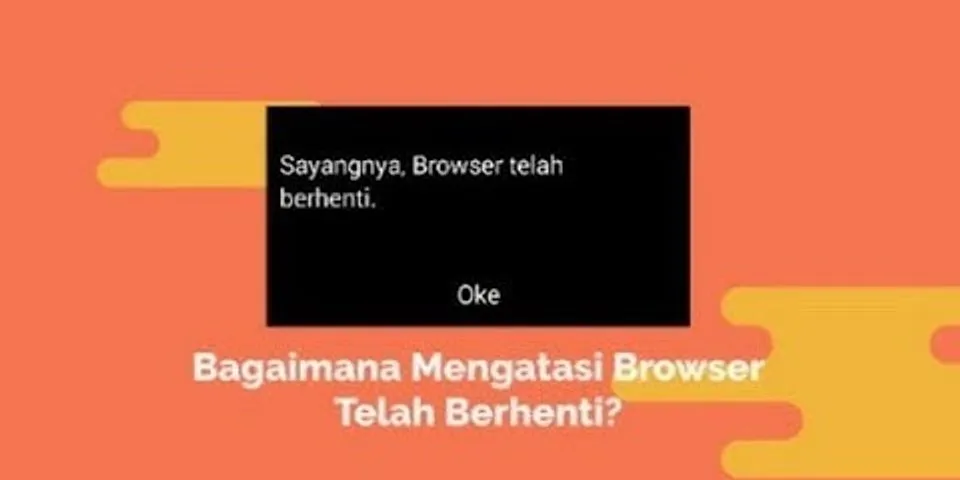 Bagaimana cara mengatasi sayangnya browser telah berhenti?
